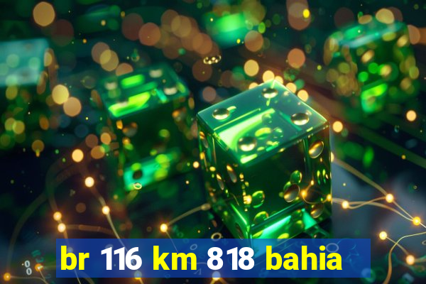 br 116 km 818 bahia